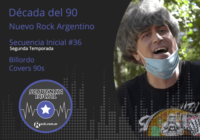 Secuencia inicial #36: Los covers de Billordo - En este episodio especial Billordo interpreta seis covers del Nuevo Rock Argentino. Son canciones que él mismo eligió versionar LoFi de una toma, grabadas con un teléfono celular. "Ya no sos igual", de 2 minutos; "Animo", de Fun People; "Lo más tierno hoy", de Juana la loca; "El dragón", de Los Brujos; "Escafandra", de Peligrosos Gorriones; y "Si yo no soy así", de Flema. Billordo