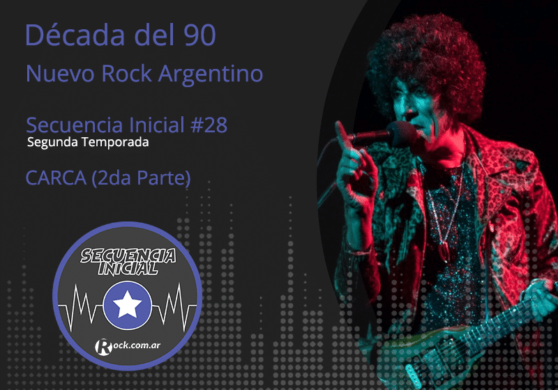 Secuencia inicial #28: Carca, 2da parte - En esta segunda parte de la charla, Carca nos cuenta sobre su relación con Daniel Melero y Babasónicos, y recuerda cuando fue telonero de Soda Stereo en el estadio Obras, durante la presentación de "Dynamo". Carca