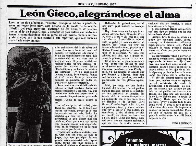 León Gieco: alegrándose el alma - Leon es un tipo afectuoso, "directo", tranquilo. Ahora, a punto de sacar su tercer long play, está situado en la cresta de la ola de difusión del rock argentino. Participó, de ese esfuerzo de ternura que es el lp de PorSuiGieco, y recorrió el país entero cantando sus temas y comunicándose con la gente de esa misma manera sincera y sin alardes con la que contestó este reportaje, que más bien es una charla entre amigos. León Gieco