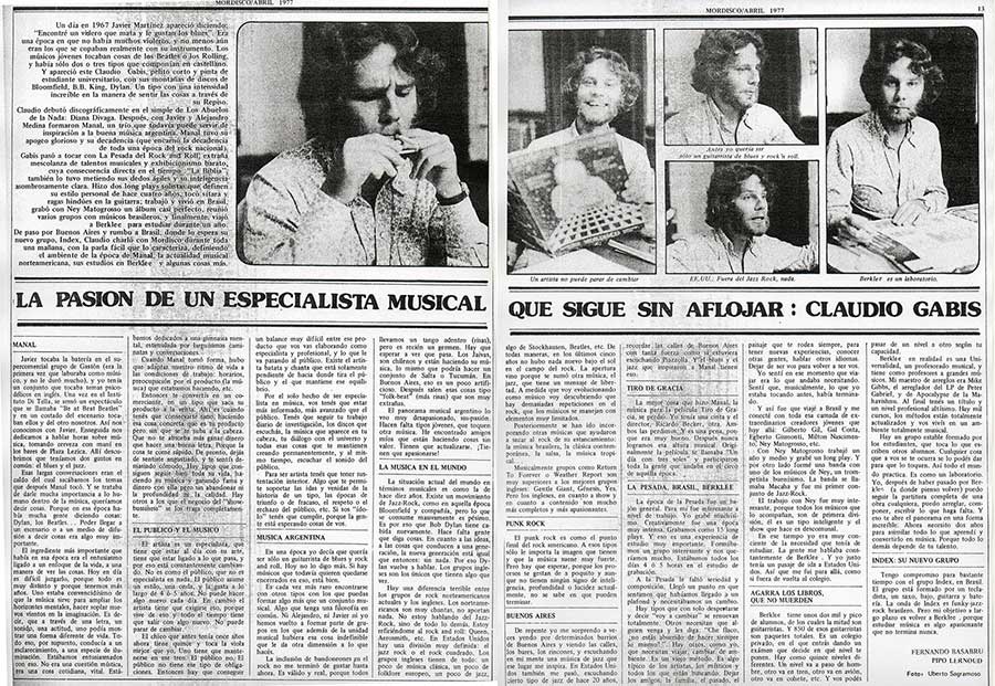 La pasión de un especialista musical - Un día en 1967 Javier Martínez apareció "diciendo: "Encontré un vidlero que mata y le gustan-los blues". Era una época en que no había muchos vieleros, y no menos aún eran los que se copaban realmente con su instrumento. Los músicos jóvenes tocaban cosas de los: Beatles o Los Rolling, y había sólo dos o tres tipos que componían en castellano. Y apareció este Claudio Gabis, pelito corto y pinta de estudiante universitario, con sus-montañas de discos de Bloomfield, B.B. King, Dylan. Un tipo con tina intensidad increíble en la manera de sentir las cosas a través de su Repiso. Claudio Gabis