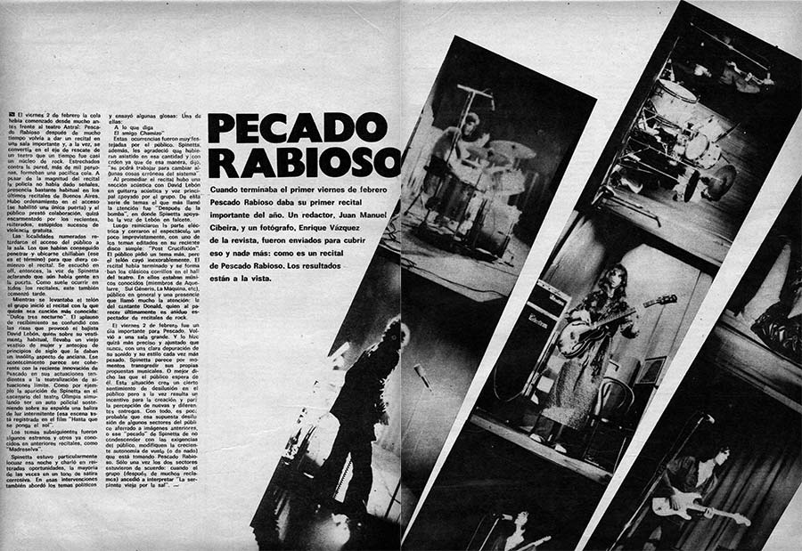 Pecado Rabioso - Cuando terminaba el primer viernes de febrero Pescado Rabioso daba su primer recital importante del año. Un redactor, Juan Manuel Cibeira, y un fotógrafo, Enrique Vázquez de la revista, fueron enviados para cubrir eso y nada más: cómo es un recital de Pescado Rabioso. Los resultados están a la vista. Pescado Rabioso