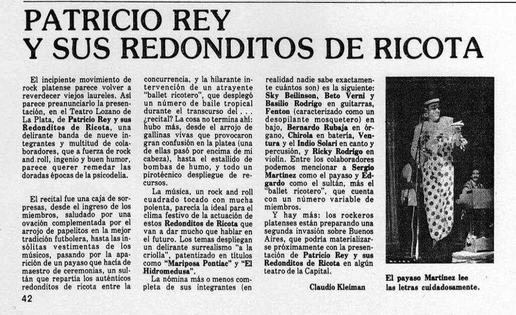 Los Redondos en el Teatro Lozano de La Plata - El incipiente movimiento de rock platense parece volver a reverdecer viejos laureles. Así parece preanunciarlo la presentación, en el Teatro Lozano de La Plata, de Patricio Rey y sus Redonditos de Ricota, una delirante banda de nueve integrantes y multitud de colaboradores, que a fuerza de rock and roll, ingenio y buen humor, parece querer remedar las doradas épocas de la psicodelia. redondos 2