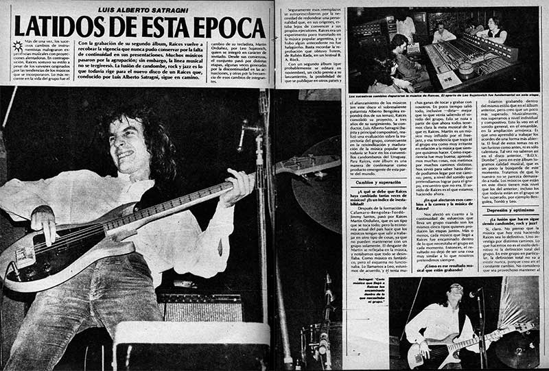 Luis Alberto Satragni: latidos de esta época - Con la grabación de su segundo álbum, Raíces vuelve a recobrar la vigencia que nunca pudo conservar por la falta de continuidad en sus presentaciones. Muchos músicos pasaron por la agrupación; sin embargo, la línea musical no se tergiversó. La fusión de candombe, rock y jazz es lo que todavía rige para el nuevo disco de un Raíces que, conducido por Luis Alberto Satragni, sigue en camino. Satragni