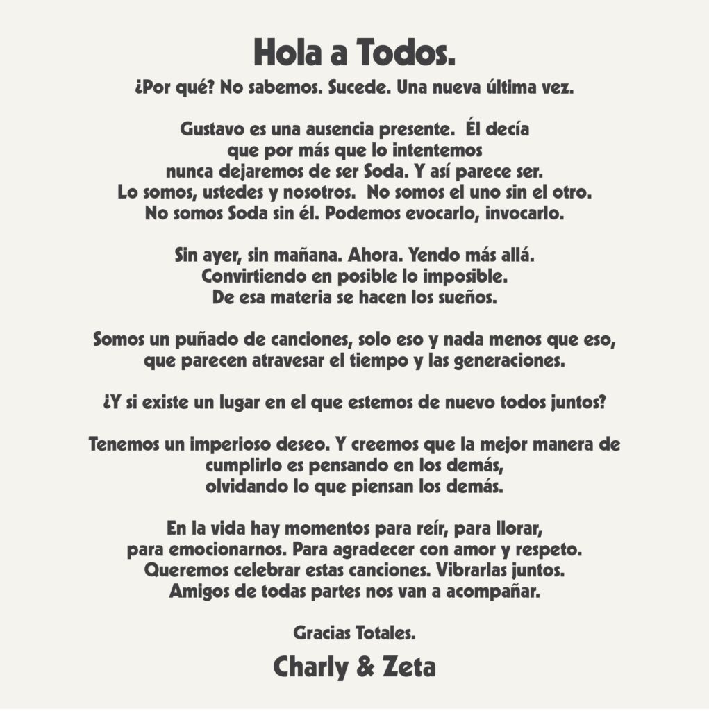 "No somos Soda sin él", pero vuelven - Los ex-Soda volverán sin Gustavo: Zeta y Charly tendrán cantantes invitados para llevar adelante esta gira, que comenzará el 29 de febrero en Bogotá y pasará por Buenos Aires el 21 de marzo. Soda Stereo