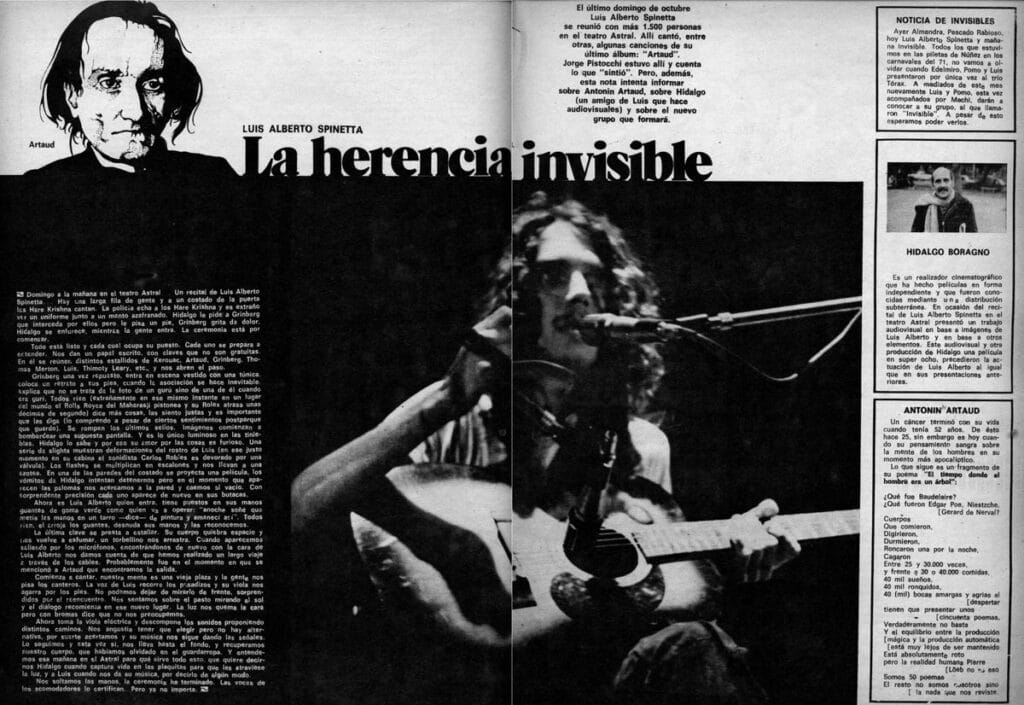 La herencia invisible - El último domingo de octubre Luis Alberto Spinetta se reunió con más 1.500 personas en el teatro Astral. Allí cantó, entre otras, algunas canciones de su último álbum: "Artaud". Jorge Pistocchi estuvo allí y cuenta lo que "sintió". Pero, además, esta nota intenta informar sobre Antonin Artaud, sobre Hidalgo (un amigo de Luis que hace audiovisuales) y sobre el nuevo grupo que formará. spinetta 1