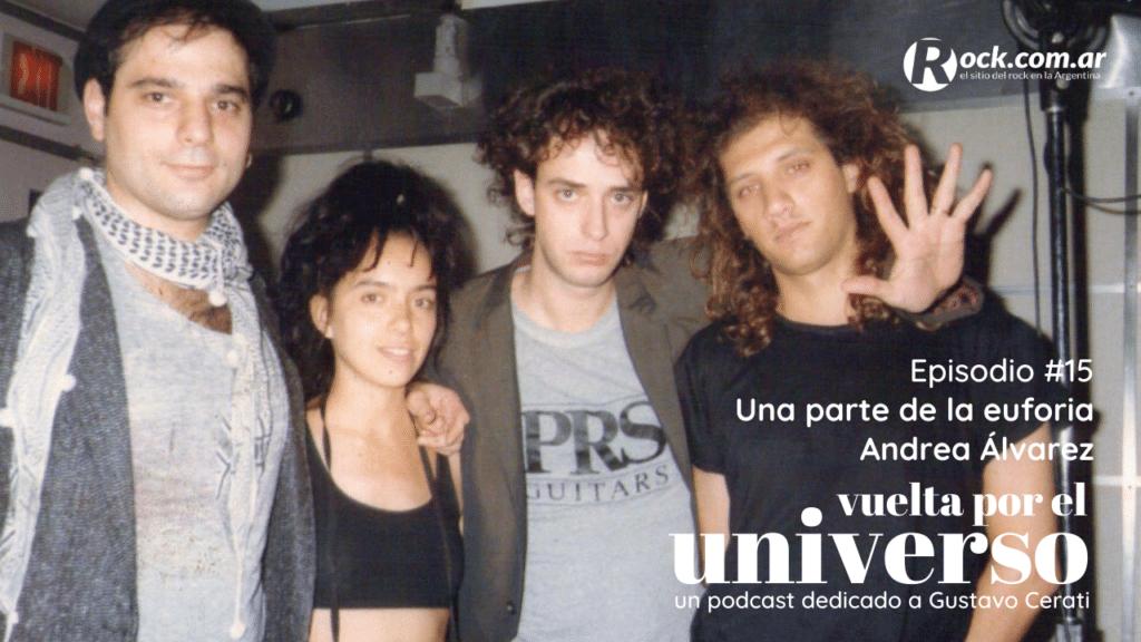 Vuelta por el Universo: Andrea Alvarez, una parte de la euforia - Andrea Alvarez: Yo me ofrecí para tocar porque, esto lo conté varias veces, que yo estaba ensayando con David lebón. En ese momento yo vivía en Burzaco, y tenía mucho tiempo viaje a mi casa. Cuando ensayaban, llegaban todos a cualquier hora. Y un día yo me rayo y le digo: ‘Escúchame yo necesito que lleguen todos puntuales, porque yo no puedo irme de acá a las 8 de la noche’. Y David de dice: ‘Bueno negrita te vas a tener que conseguir otro trabajo’. Entonces yo estaba muy triste, me puse muy mal y me venía en colectivo y en este momento estaban dando una clínica de Charly Alberti y Jota Morelli, que eran mis dos grandes y mejores amigos bateristas. Paso con el colectivo por la puerta de ese lugar y digo: ‘me bajo’, porque estaba muy muy angustiada, tipo llorando. Me bajo y en la puerta estaba Gustavo fumando. Entonces le digo: ‘hola, qué haces?’ Y yo ya sabía que Soda Stereo había arrancado a ensayar, porque me lo contaba Tweety que era mi amigo. Entonces le digo: ‘che, están ensayando?’. Él me responde que sí, todo galán, porque no podía evitar cada vez que hablaba con una mina, tenía esa cosa de seducción. Y yo nunca lo hago esto, de chuparle las medias a un músico, para conseguir un laburo. Porque para mi eso era desacreditarme como música. Nunca iba a permitir que alguien dijera que yo estaba en un lugar porque me había levantado a alguien. Pero por primera vez en mi vida le chupé las medias y le empecé a hablar bien de Soda Stereo, que a mi la verdad que me importaba un pito, no sabía ni un tema, no me interesaba, no era la música que me gustaba. Pero le empecé a chupar las medias y en un momento le digo: ‘Bryan Ferry y otros tienen percusionista mujer, no tenés ganas de probarme?’ Empecé a hacer todo un acting que nunca más me salió. Y él me miró y me dijo: ‘en serio me lo estás diciendo?’ Y a los dos días me llama Charly y me dice: ‘Gustavo estuvo hablando acá de que te quiere probar, no querés venir pasado mañana?’ Y yo le dije: ‘necesito un día más’ porque nunca había escuchado los temas. Entonces ¡me tuve que comprar los discos! Y escuché la música y me fui a ensayar, más o menos ensayé dos o tres días y en un momento me di cuenta que quedaba. Me re di cuenta. Fue muy obvio. Por varios motivos: uno, el musical. En un momento estábamos tocando Juego de Seducción y me di cuenta que era parte de la situación. Era una cuestión energética musical. Y la otra parte, es que empezaron a venir las mujeres de los músicos a ver quién era yo. Para asegurarse de que no me iba a curtir a ninguno de los tres. Cosa que no estaba mal, porque en esa época, como yo no tenía novio, era capáz de hacer cualquier cosa, no sólo porque no tenía novio, sino porque no tenía ningún tipo de prejuicio. Si a mi me gustaba alguien y no tenía pareja o no conocía a la pareja, algo iba a pasar. Venían las novias de los tres y se me hacían las amigas y ahí me empecé a dar cuenta de que estaba ahí y era parte. Y cuando se compuso Mundo de Quimeras que se compuso porque yo estaba tocando las congas, y Gustavo llegó y se sentó, y empezó a tocar conmigo ahí. Bueno eso fue muy evidente y después creo que el lugar que ellos me dijeron, sin darse cuenta, fue muy fuerte. No estuve tanto tiempo en Soda Stereo, y fue un lugar muy importante que marcó toda situación, que no lo no lo dicen mucho cuando se hacen los racconto de Soda Stereo, pero fue la primera vez que una mujer estaba en un escenario de primera categoría, en un lugar que no era corista, era instrumentista. Y fue la primera vez y hay toda una generación de chicas que me lo dice: ‘yo quería ser como vos’. Minas de 40 y algo, que en ese momento eran adolescentes, tenían 10 años menos que yo. Fue muy fuerte eso. vuelta por el universo 15