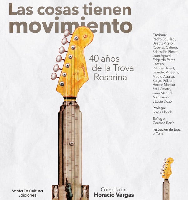 Un libro sobre los 40 años de La Trova - HV: El gran gestor del regreso de la Trova a los escenarios es Baglietto, que es el mismo tipo que hace 40 años atrás se le plantó a los directivos de EMI y les dijo que iba a grabar con sus amigos de Rosario. Ese gesto solidario entre los músicos –más allá de diferencias estéticas y choques ególatras- perdura aún hoy. Se puede decir que hay un gran ausente en este regreso que es Fito Páez, pero Fito pone las cosas en su lugar en el artículo que escribió sobre él el periodista Pedro Squillaci donde dice: "Particularmente nunca me sentí un juglar medieval afectado por un viaje en el tiempo recorriendo las pampas argentinas, ni un trovador con su inseparable guitarra animando fogones. Sí, un versero rosarino, sin lugar a dudas (…) Fue un largo viaje iniciático pleno de despertares y primeras veces. Es por lo que guardo el mejor recuerdo de aquellos años dorados. Sí que fuimos un grupo. Una experiencia colectiva con todos los condimentos que hicieron de aquella una irrepetible e inigualable combinación de planetas y estrellas (…) Todos los que formamos parte activa de aquella novedosa movida de los años 80 nos sentimos representados por los miembros que actúen cada noche en cada ciudad, hoy en este tan diferente, y no tanto, presente. Somos parte de una pléyade, de una cofradía que no es una materia común de la cual uno pueda o quiera desligarse así nomás. Las marcas del tiempo hicieron todo lo demás". las cosas tienen movimiento
