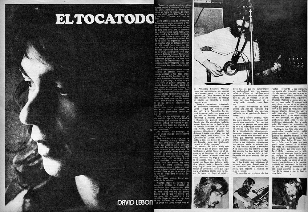 David Lebon: el tocatodo - David Lebón acaba de levantarse. Toma un café como desayuno y hoy no prende el televisor para ver los Tres Chiflados porque está hablando para esta nota. De lo contrario es lo primero que suele hacer, después vendrá la audición meticulosa de sus discos y más tarde algún ensayo, grabación o recital. Tiene 19 años, es argentino, pero vivió muchos años en Estados Unidos. De allá volvió hace más de dos años. Tiene 19 años y es uno de los músicos argentinos más completos de la última generación: toca bajo, guitarra, batería y piano. Todo bien. Hay muchas grabaciones de él con diferentes grupos en los que toca cada vez un instrumento: es una especie de Nicky Hopkins local, con ta diferencia que toca varios instrumentos. 1ea5d0af efc8 40da 96cf 790d280290e7