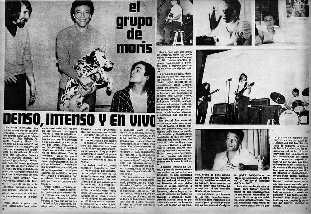 Moris: denso, intenso y en vivo - En estos momentos dessis sucesivas dentro del rock argentino, tres figuras siguen insistiendo como en la primera época: Litto Nebbia, Pajarito Zuguri y Moris. Cada uno de ellos soportó los vaivenes de la moda, de una u otra manera fue haciéndose de un público. Dos de ellos han obtenido trascendencia popular masiva. En primer lugar, obvio, Litto Nebbia: casi cien temas grabados le otorgan un activo desarrollo que será muy difícil de superar por cualquier artista de rock en la Argentina de hoy. Pajarito logró también reconocimiento, fugaz pero fuerte, a través de su Barra de Chocolate. Algunas argucias publicitarias, además, le sirvieron en una u otra época para mantenerse en la escena. 6f826799 b32a 4e8b 9791 e9fe7c1ae244