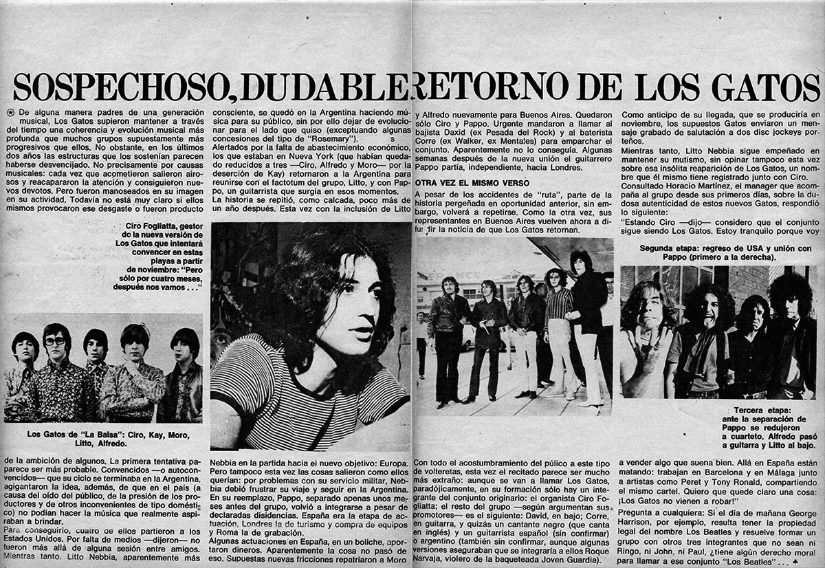 Sospechoso, dudable retorno de Los Gatos - De alguna manera padres de una generación musical, Los Gatos supieron mantener a través del tiempo una coherencia y evolución musical más profunda que muchos grupos supuestamente más progresivos que ellos. No obstante, en los últimos dos años las estructuras que los sostenían parecen haberse desvencijado. No precisamente por causas musicales: cada vez que acometieron salieron airosos y reacapararon la atención y consiguieron nuevos devotos. Pero fueron manoseados en su imagen en su actividad. Todavía no está muy claro si ellos mismos provocaron ese desgaste o fueron producto de la ambición de algunos. La primera tentativa parece ser más probable. Convencidos —o autoconvencidos— que su ciclo se terminaba en la Argentina, agigantaron la idea, además, de que en el país (a causa del oído del público, de la presión de los productores y de otros inconvenientes de tipo doméstico) no podían hacer la música que realmente aspiraban a brindar. 75decc3f 58d2 4a14 992a 2e93e292740e