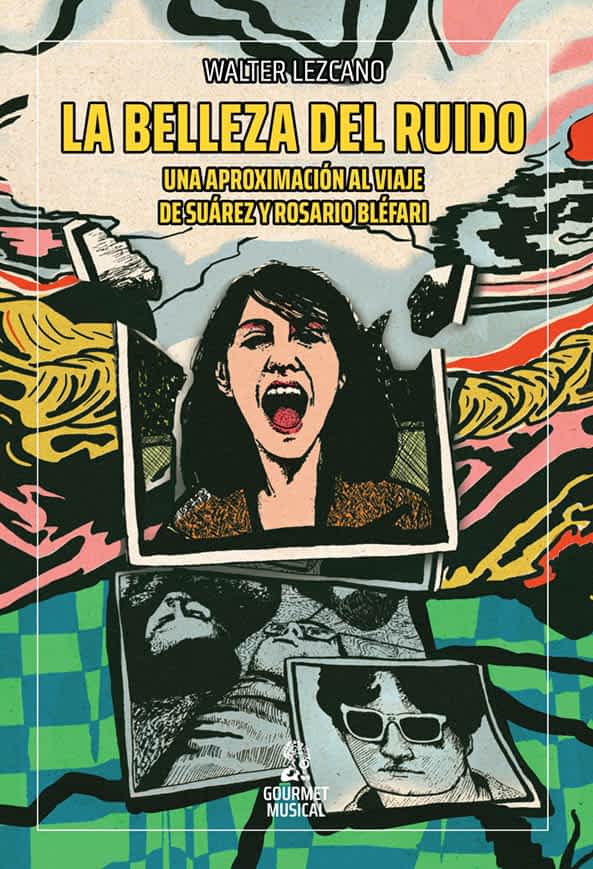 "La belleza del ruido", homenaje a Rosario Bléfari y Suárez - El periodista Walter Lezcano publica su nuevo libro La belleza del ruido a través de la editorial Gourmet Musical, en el que profundiza en la exploración sonora y la libertad creativa de una de las figuras más emblemáticas de la música argentina, ofreciendo una mirada íntima y detallada de Bléfari, su banda y su legado. La tapa de "La belleza del ruido"